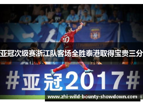 亚冠次级赛浙江队客场全胜泰港取得宝贵三分