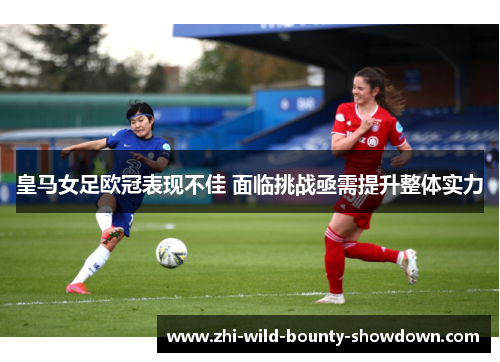 皇马女足欧冠表现不佳 面临挑战亟需提升整体实力